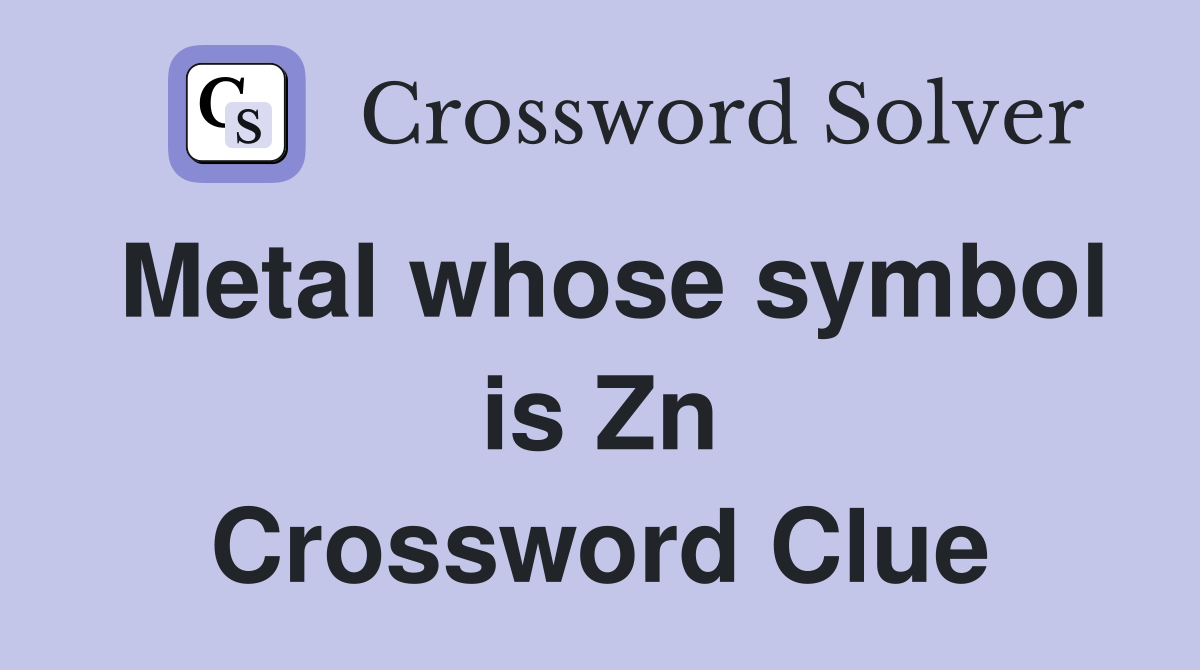 Metal whose symbol is Zn Crossword Clue Answers Crossword Solver